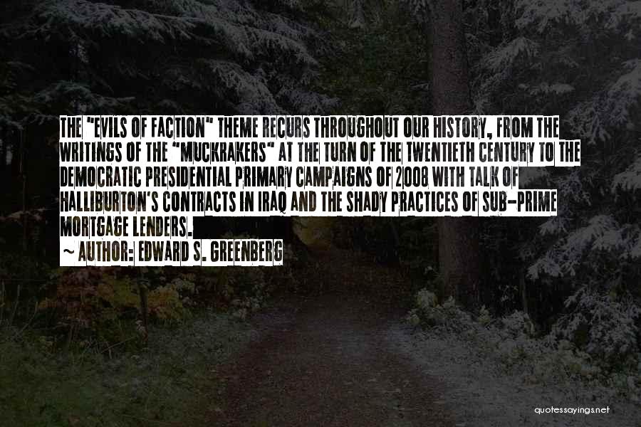 Edward S. Greenberg Quotes: The Evils Of Faction Theme Recurs Throughout Our History, From The Writings Of The Muckrakers At The Turn Of The