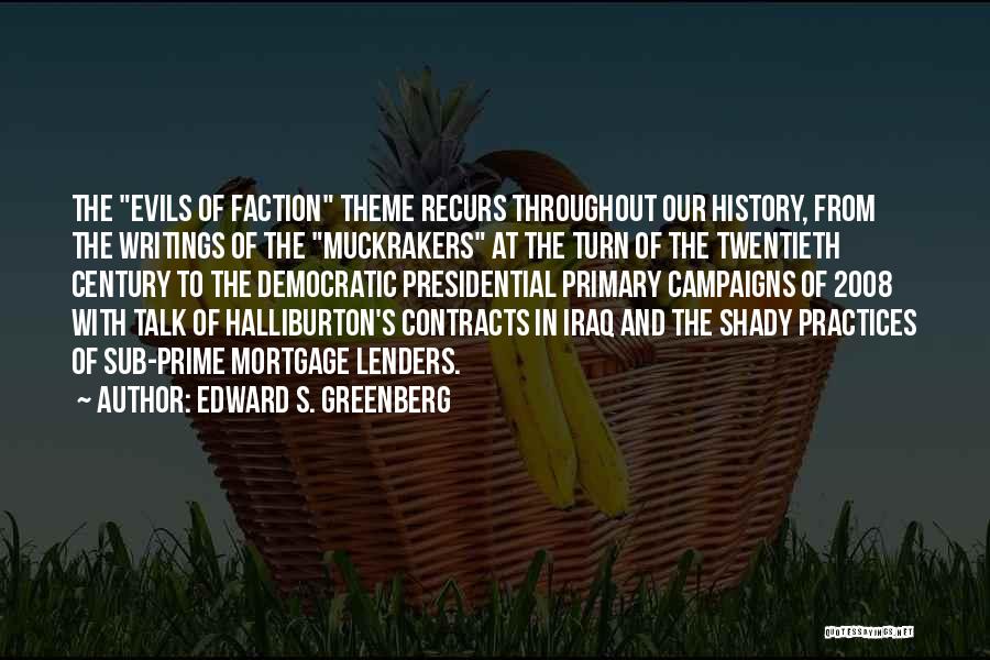 Edward S. Greenberg Quotes: The Evils Of Faction Theme Recurs Throughout Our History, From The Writings Of The Muckrakers At The Turn Of The