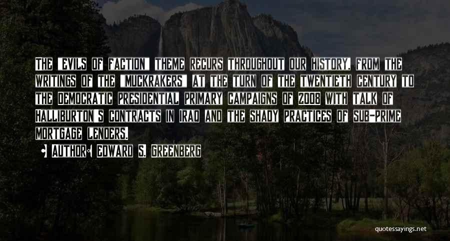 Edward S. Greenberg Quotes: The Evils Of Faction Theme Recurs Throughout Our History, From The Writings Of The Muckrakers At The Turn Of The