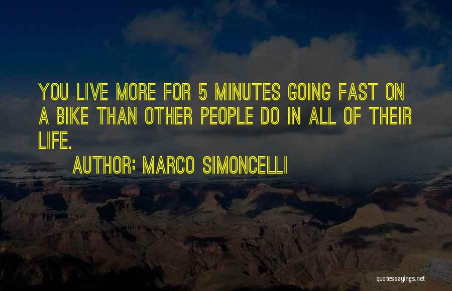 Marco Simoncelli Quotes: You Live More For 5 Minutes Going Fast On A Bike Than Other People Do In All Of Their Life.