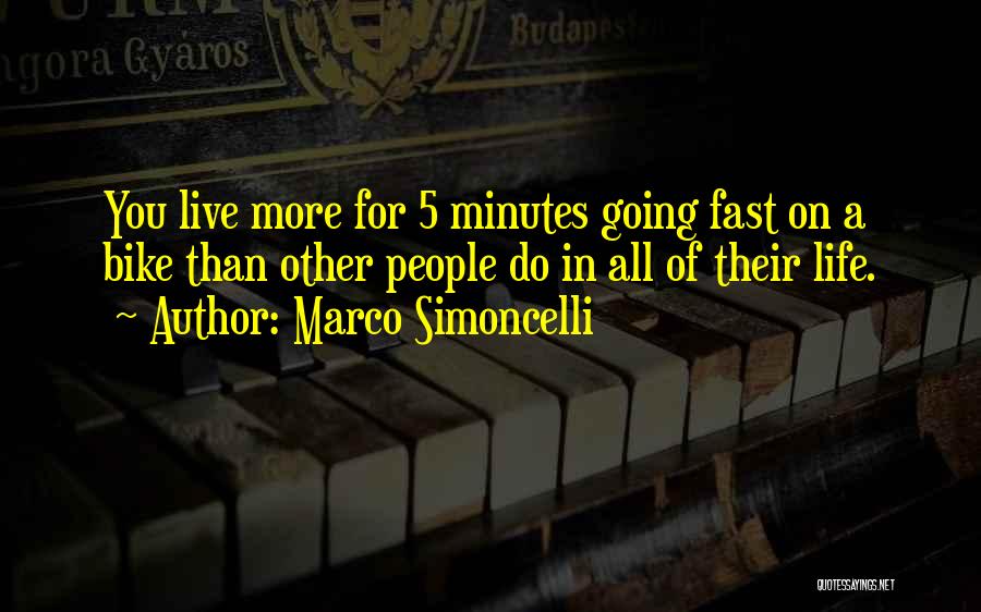 Marco Simoncelli Quotes: You Live More For 5 Minutes Going Fast On A Bike Than Other People Do In All Of Their Life.