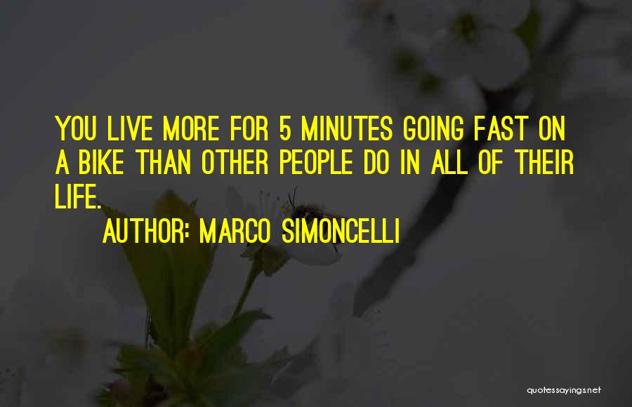 Marco Simoncelli Quotes: You Live More For 5 Minutes Going Fast On A Bike Than Other People Do In All Of Their Life.