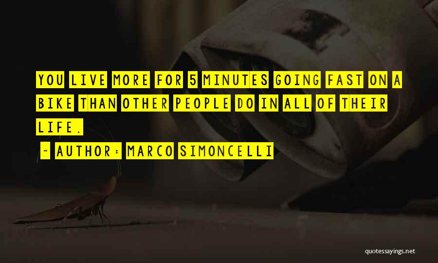 Marco Simoncelli Quotes: You Live More For 5 Minutes Going Fast On A Bike Than Other People Do In All Of Their Life.
