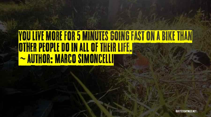 Marco Simoncelli Quotes: You Live More For 5 Minutes Going Fast On A Bike Than Other People Do In All Of Their Life.