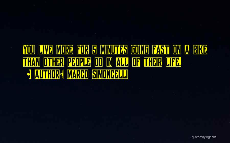 Marco Simoncelli Quotes: You Live More For 5 Minutes Going Fast On A Bike Than Other People Do In All Of Their Life.