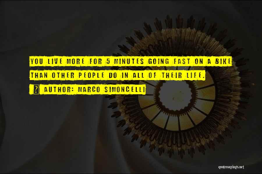 Marco Simoncelli Quotes: You Live More For 5 Minutes Going Fast On A Bike Than Other People Do In All Of Their Life.