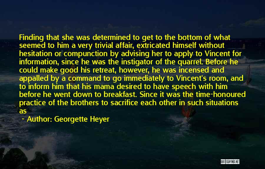 Georgette Heyer Quotes: Finding That She Was Determined To Get To The Bottom Of What Seemed To Him A Very Trivial Affair, Extricated