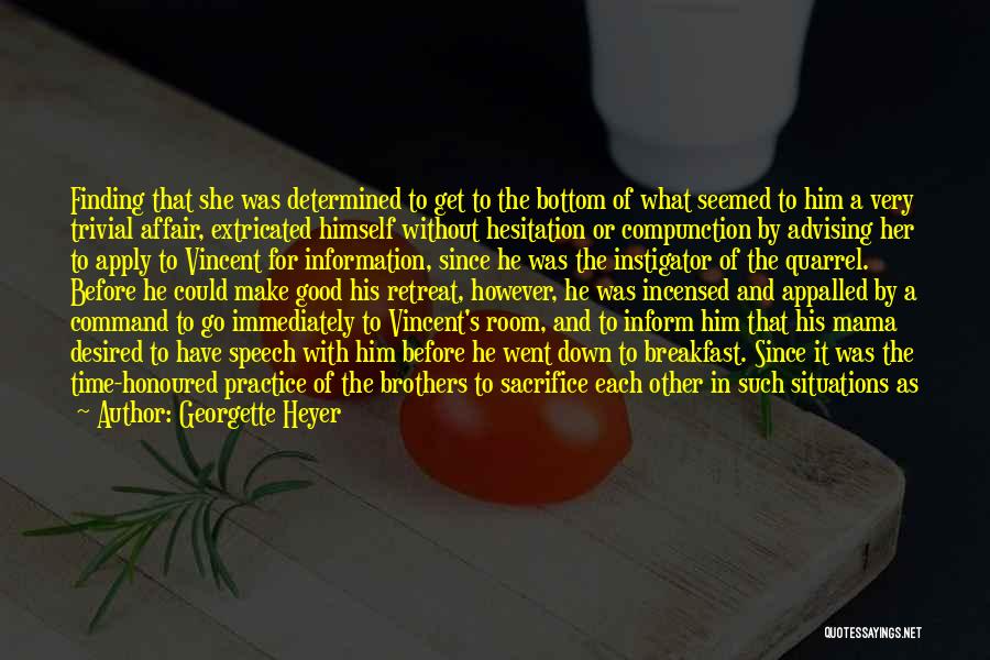 Georgette Heyer Quotes: Finding That She Was Determined To Get To The Bottom Of What Seemed To Him A Very Trivial Affair, Extricated