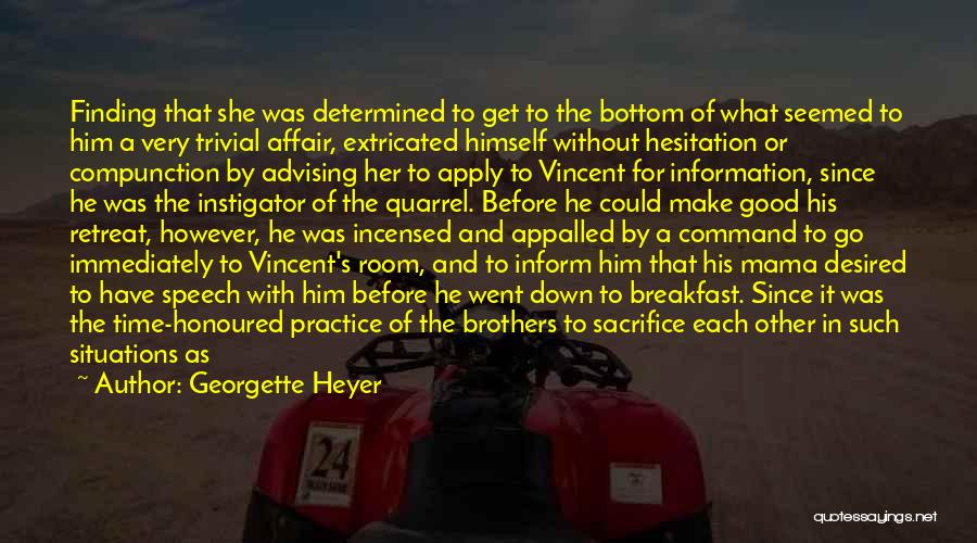Georgette Heyer Quotes: Finding That She Was Determined To Get To The Bottom Of What Seemed To Him A Very Trivial Affair, Extricated