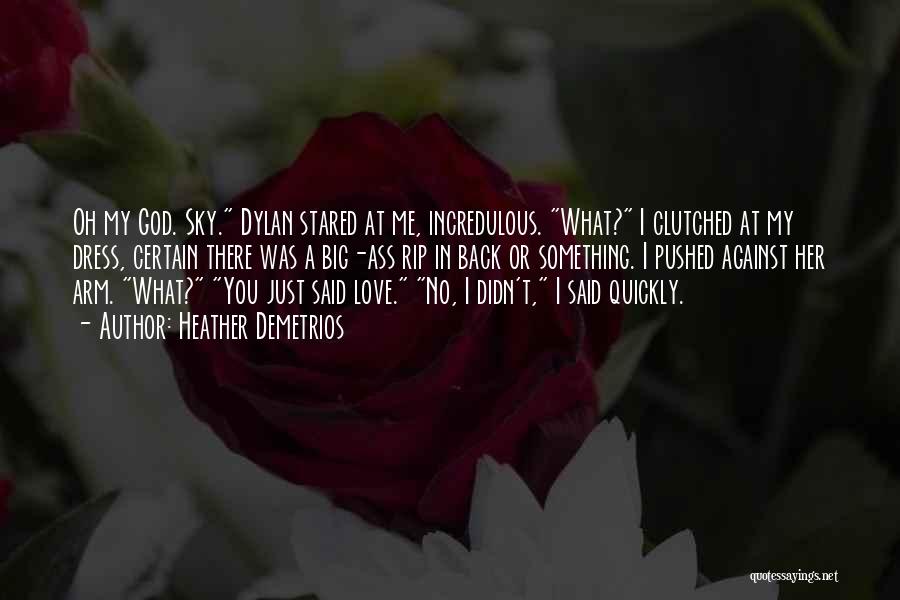 Heather Demetrios Quotes: Oh My God. Sky. Dylan Stared At Me, Incredulous. What? I Clutched At My Dress, Certain There Was A Big-ass