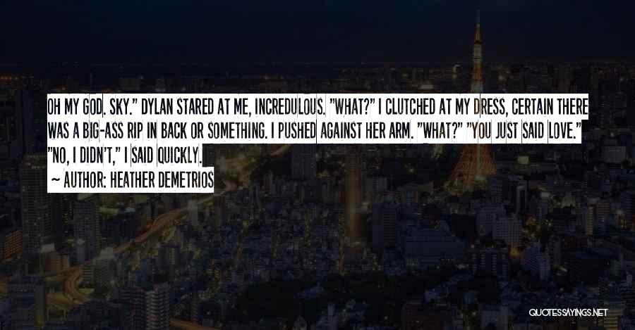 Heather Demetrios Quotes: Oh My God. Sky. Dylan Stared At Me, Incredulous. What? I Clutched At My Dress, Certain There Was A Big-ass