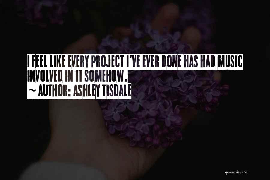 Ashley Tisdale Quotes: I Feel Like Every Project I've Ever Done Has Had Music Involved In It Somehow.
