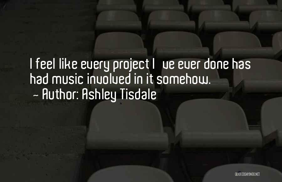 Ashley Tisdale Quotes: I Feel Like Every Project I've Ever Done Has Had Music Involved In It Somehow.