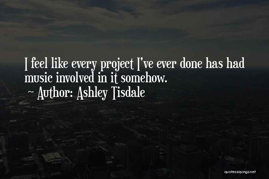 Ashley Tisdale Quotes: I Feel Like Every Project I've Ever Done Has Had Music Involved In It Somehow.