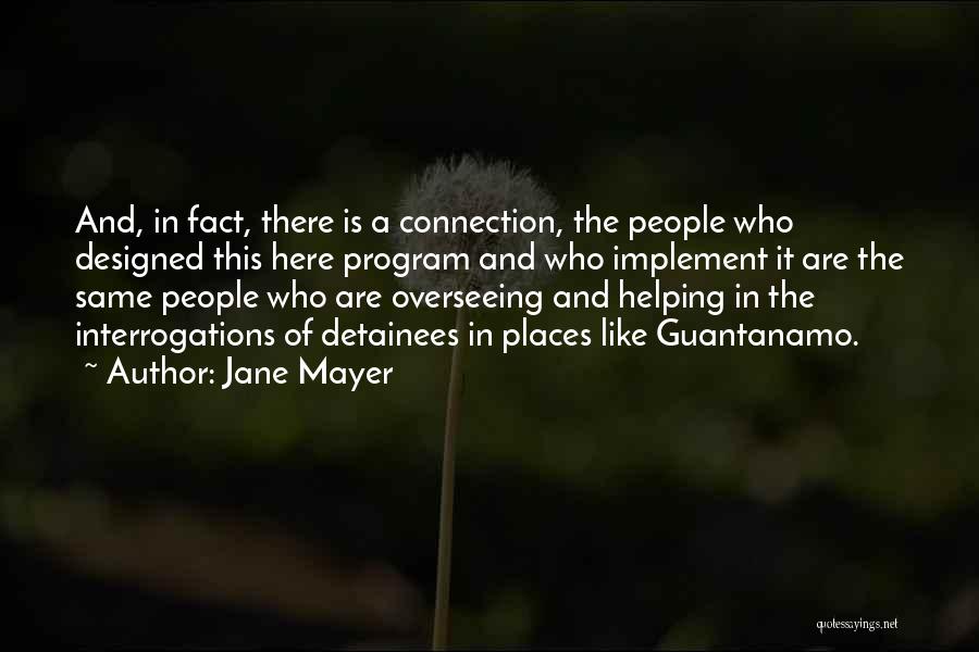 Jane Mayer Quotes: And, In Fact, There Is A Connection, The People Who Designed This Here Program And Who Implement It Are The