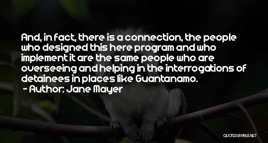 Jane Mayer Quotes: And, In Fact, There Is A Connection, The People Who Designed This Here Program And Who Implement It Are The