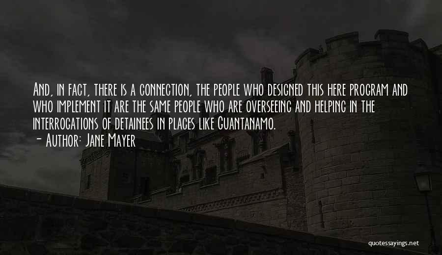 Jane Mayer Quotes: And, In Fact, There Is A Connection, The People Who Designed This Here Program And Who Implement It Are The