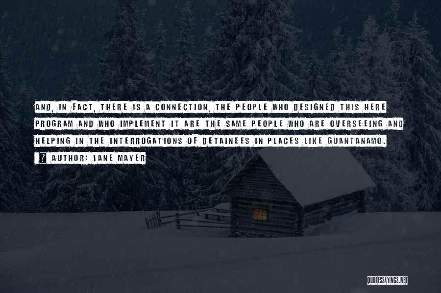 Jane Mayer Quotes: And, In Fact, There Is A Connection, The People Who Designed This Here Program And Who Implement It Are The