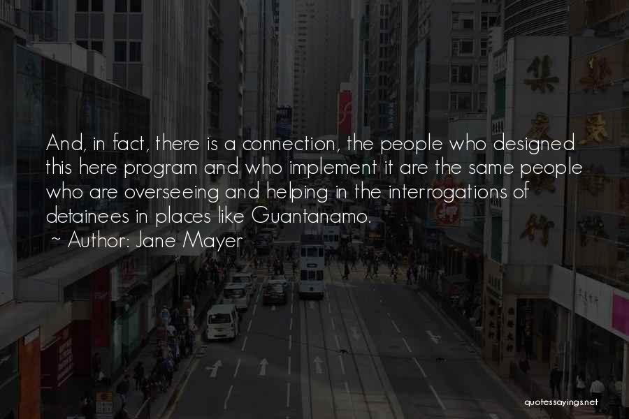 Jane Mayer Quotes: And, In Fact, There Is A Connection, The People Who Designed This Here Program And Who Implement It Are The