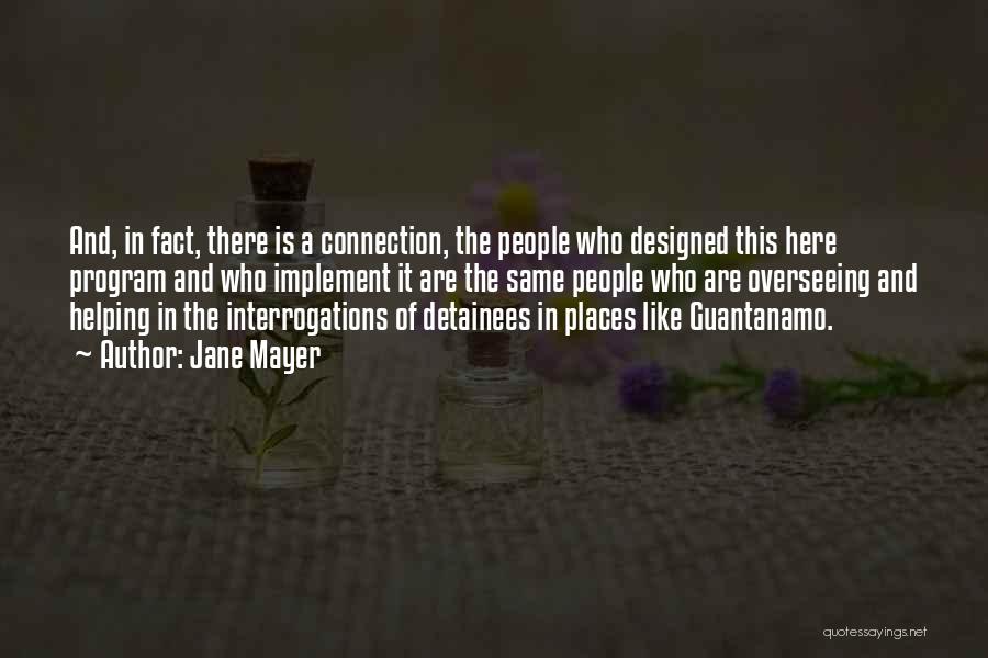 Jane Mayer Quotes: And, In Fact, There Is A Connection, The People Who Designed This Here Program And Who Implement It Are The