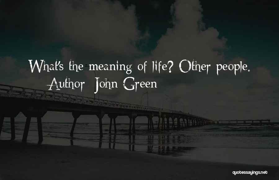 John Green Quotes: What's The Meaning Of Life? Other People.