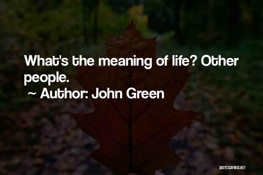 John Green Quotes: What's The Meaning Of Life? Other People.