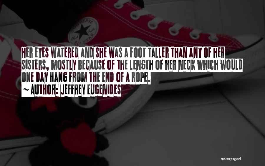 Jeffrey Eugenides Quotes: Her Eyes Watered And She Was A Foot Taller Than Any Of Her Sisters, Mostly Because Of The Length Of