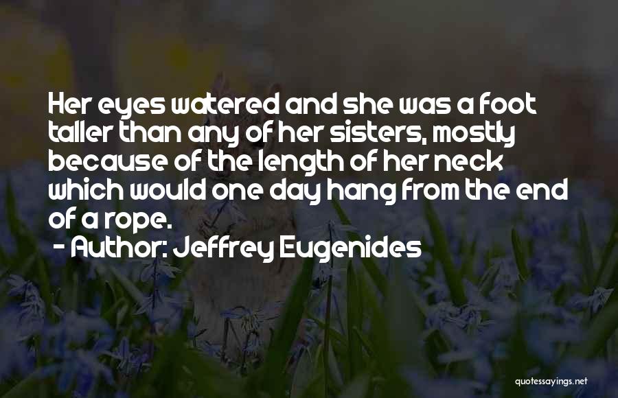 Jeffrey Eugenides Quotes: Her Eyes Watered And She Was A Foot Taller Than Any Of Her Sisters, Mostly Because Of The Length Of