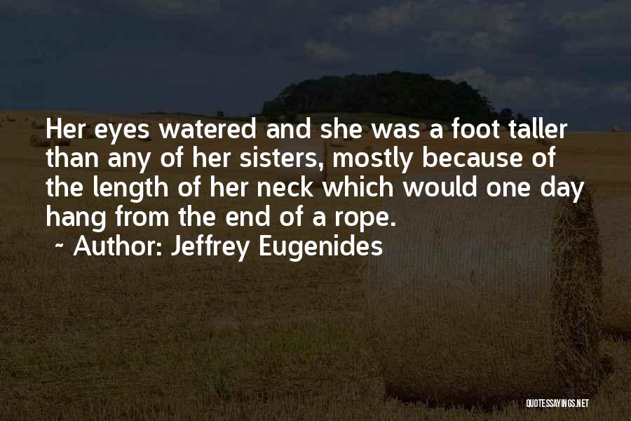 Jeffrey Eugenides Quotes: Her Eyes Watered And She Was A Foot Taller Than Any Of Her Sisters, Mostly Because Of The Length Of