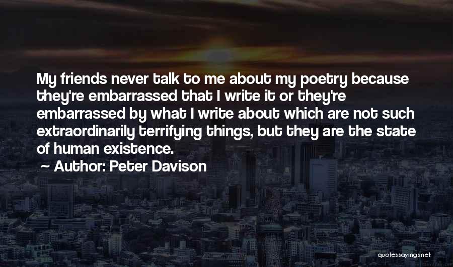 Peter Davison Quotes: My Friends Never Talk To Me About My Poetry Because They're Embarrassed That I Write It Or They're Embarrassed By