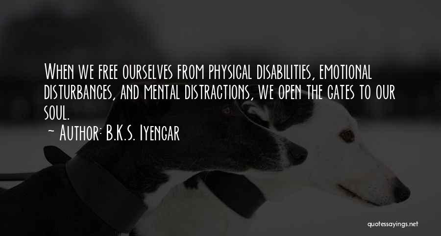 B.K.S. Iyengar Quotes: When We Free Ourselves From Physical Disabilities, Emotional Disturbances, And Mental Distractions, We Open The Gates To Our Soul.
