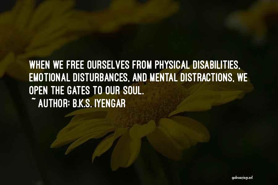 B.K.S. Iyengar Quotes: When We Free Ourselves From Physical Disabilities, Emotional Disturbances, And Mental Distractions, We Open The Gates To Our Soul.