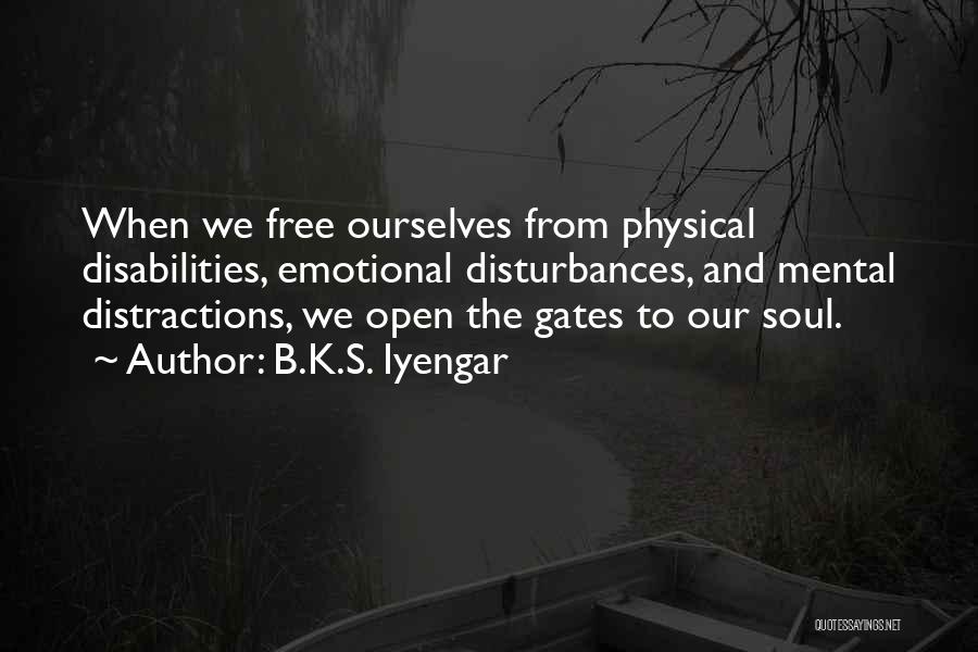 B.K.S. Iyengar Quotes: When We Free Ourselves From Physical Disabilities, Emotional Disturbances, And Mental Distractions, We Open The Gates To Our Soul.