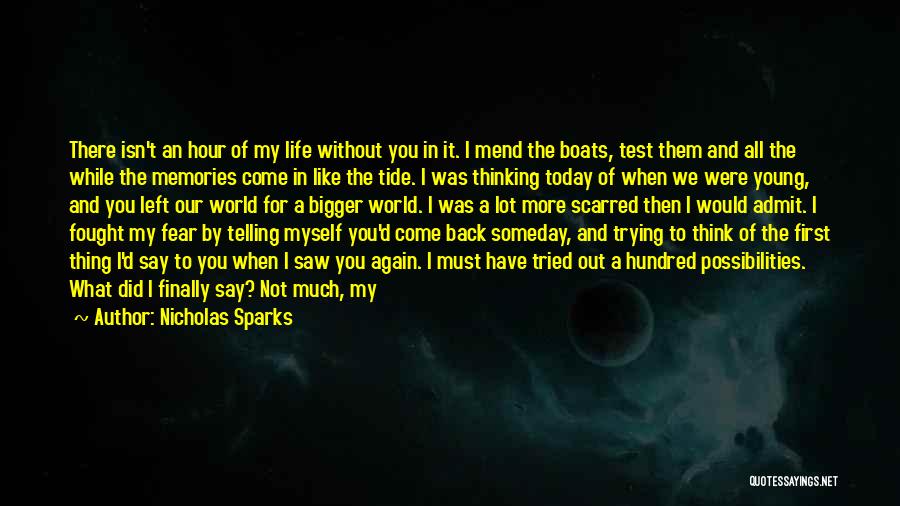 Nicholas Sparks Quotes: There Isn't An Hour Of My Life Without You In It. I Mend The Boats, Test Them And All The