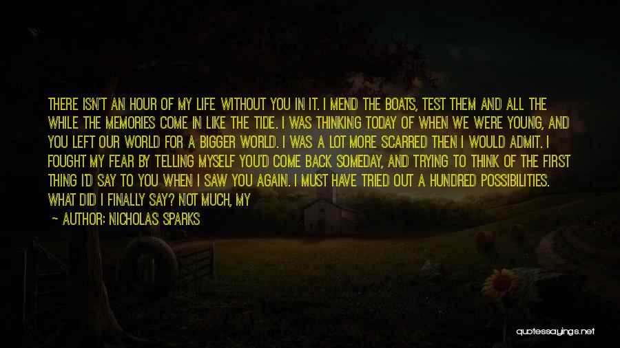 Nicholas Sparks Quotes: There Isn't An Hour Of My Life Without You In It. I Mend The Boats, Test Them And All The