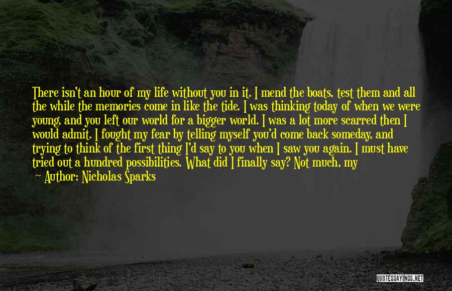 Nicholas Sparks Quotes: There Isn't An Hour Of My Life Without You In It. I Mend The Boats, Test Them And All The