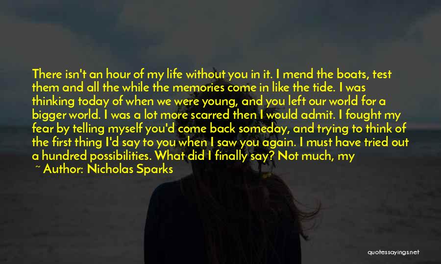 Nicholas Sparks Quotes: There Isn't An Hour Of My Life Without You In It. I Mend The Boats, Test Them And All The