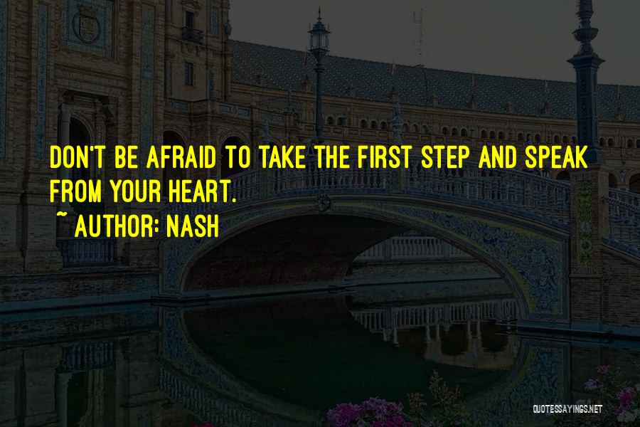 Nash Quotes: Don't Be Afraid To Take The First Step And Speak From Your Heart.