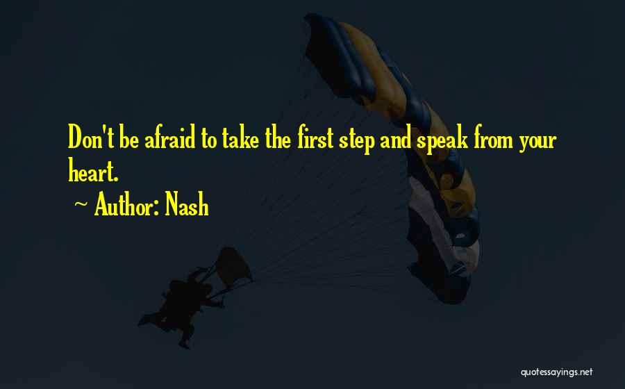 Nash Quotes: Don't Be Afraid To Take The First Step And Speak From Your Heart.