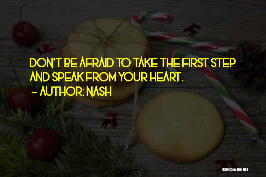 Nash Quotes: Don't Be Afraid To Take The First Step And Speak From Your Heart.