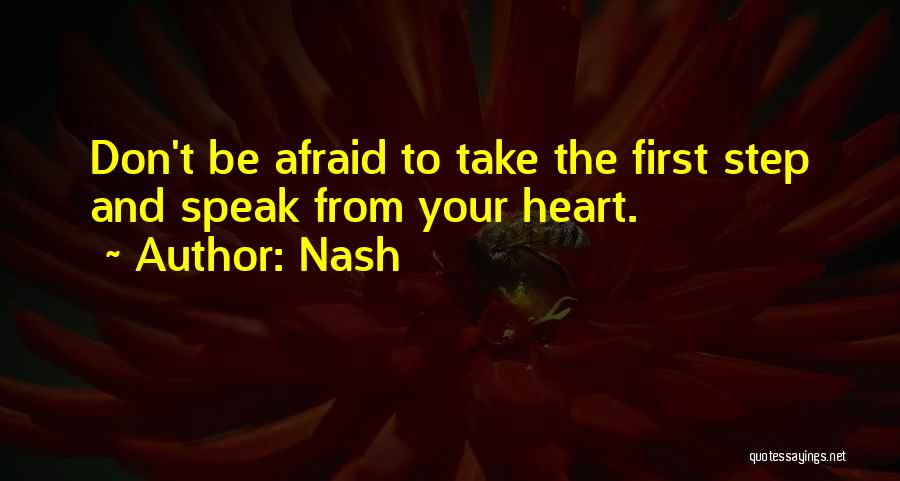 Nash Quotes: Don't Be Afraid To Take The First Step And Speak From Your Heart.