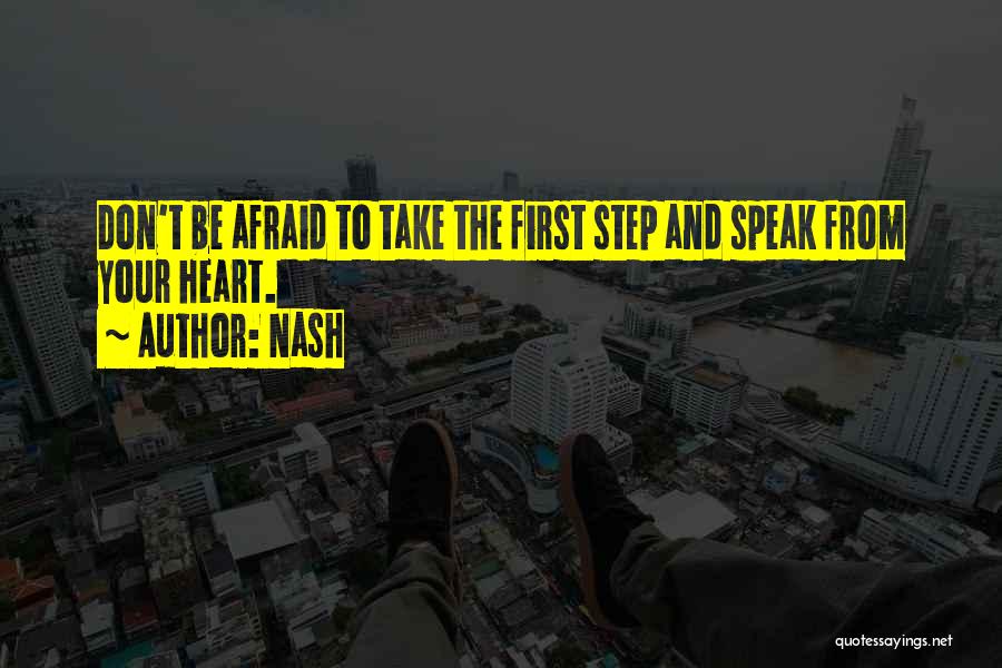 Nash Quotes: Don't Be Afraid To Take The First Step And Speak From Your Heart.