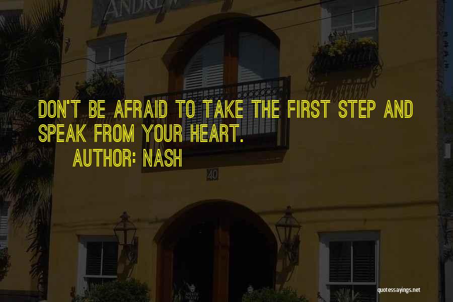 Nash Quotes: Don't Be Afraid To Take The First Step And Speak From Your Heart.