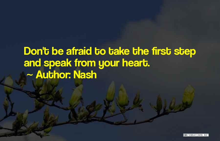 Nash Quotes: Don't Be Afraid To Take The First Step And Speak From Your Heart.