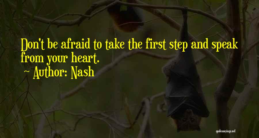 Nash Quotes: Don't Be Afraid To Take The First Step And Speak From Your Heart.