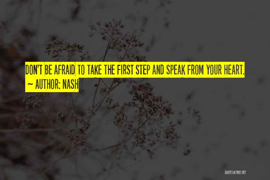 Nash Quotes: Don't Be Afraid To Take The First Step And Speak From Your Heart.