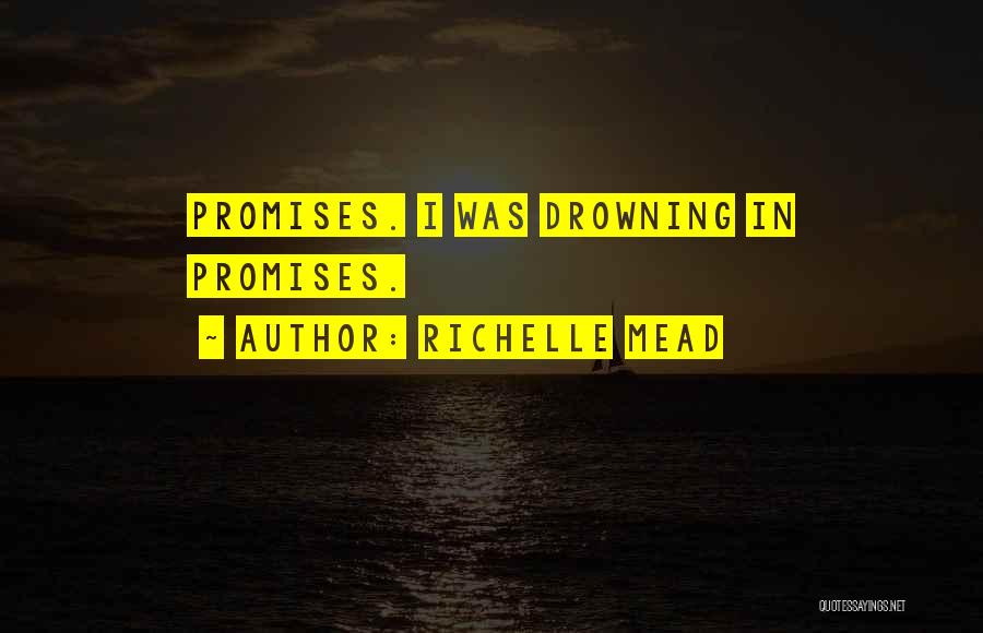 Richelle Mead Quotes: Promises. I Was Drowning In Promises.