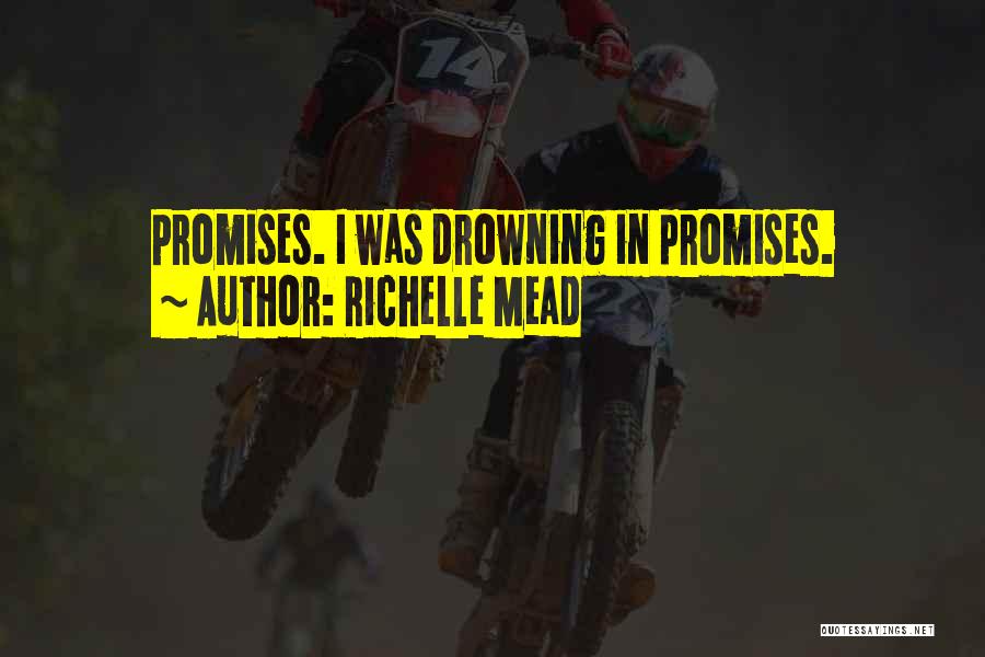 Richelle Mead Quotes: Promises. I Was Drowning In Promises.