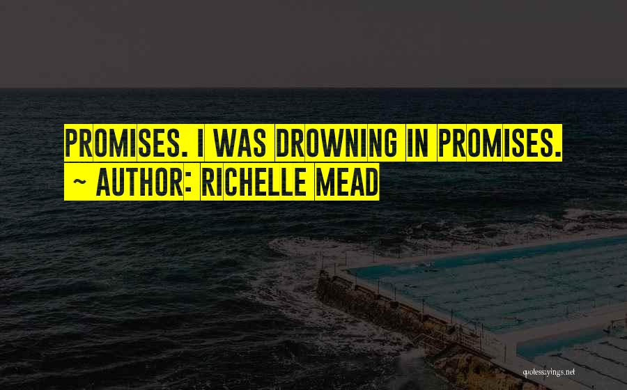 Richelle Mead Quotes: Promises. I Was Drowning In Promises.