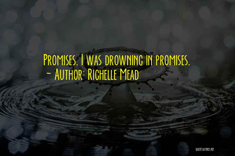 Richelle Mead Quotes: Promises. I Was Drowning In Promises.